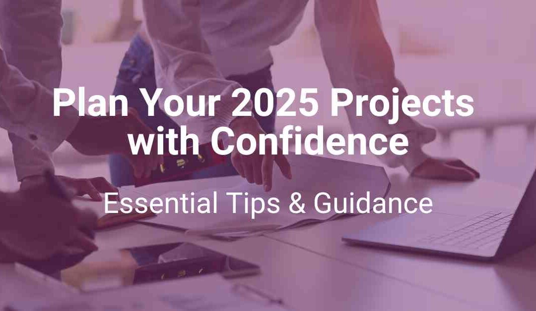 Essential Tips – Plan Your 2025 Projects with Confidence